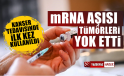 Bir ilk! mRNA aşısı kanser tümörlerini yok etti