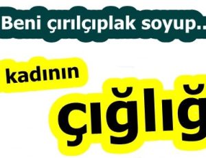 BİR KADININ ÇIĞLIĞI…