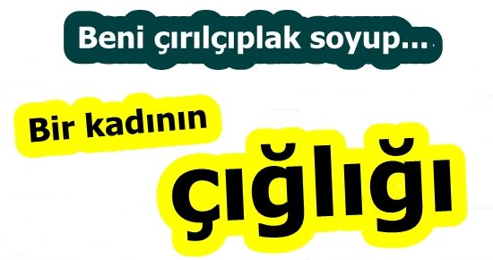 BİR KADININ ÇIĞLIĞI…