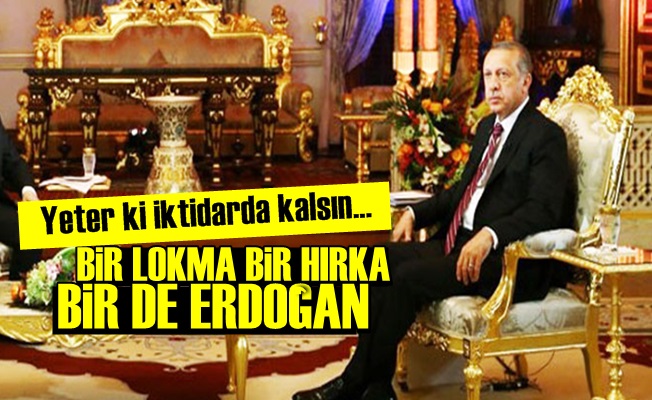 BİR LOKMA BİR HIRKA BİR DE ERDOĞAN…