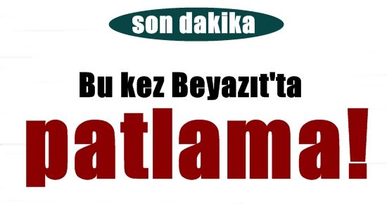 BİR ŞOK DAHA! BEYAZIT’TA DA PATLAMA…