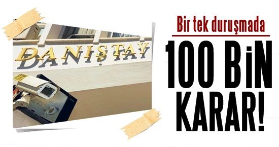 BİR TEK DURUŞMADA 100 BİN KARAR!