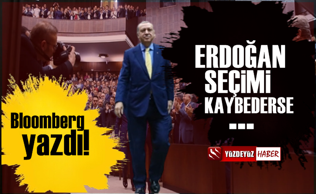 Bloomberg: Erdoğan seçimi kaybederse…