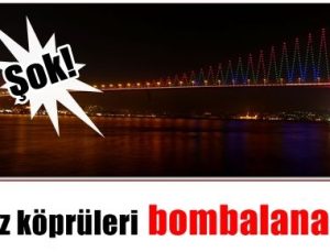 BOĞAZ KÖPRÜLERİ BOMBALANACAK!