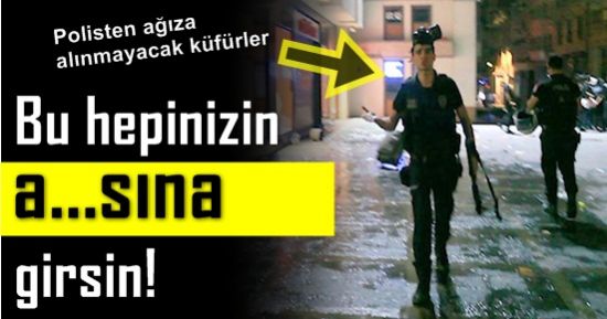 ‘BU HEPİNİZİN A…SINA GİRSİN’