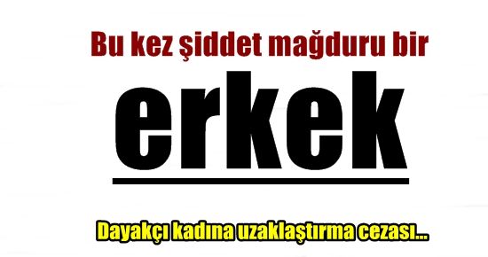 BU KEZ ŞİDDET MAĞDURU BİR “ERKEK”