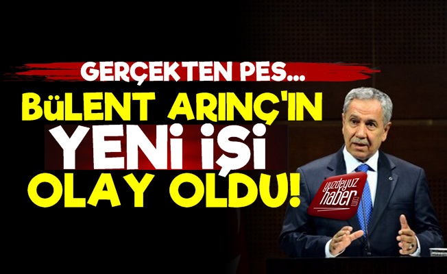 Bülent Arınç'ın Yeni İşi 'Pes' Dedirtti!