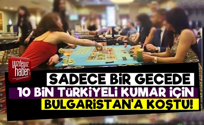 Bulgaristan Kapıları Açtı, Kumar Akını Başladı!