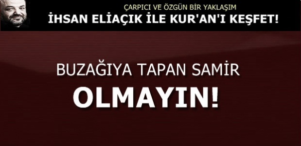 BUZAĞIYA TAPAN SAMİR OLMAYIN!