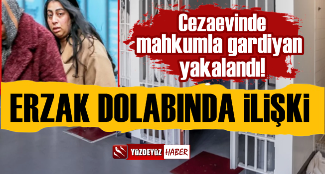 Cezaevinde kadın gardiyan mahkumla fena yakalandı