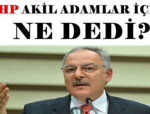 CHP, AKİL ADAMLAR İÇİN NE DEDİ?