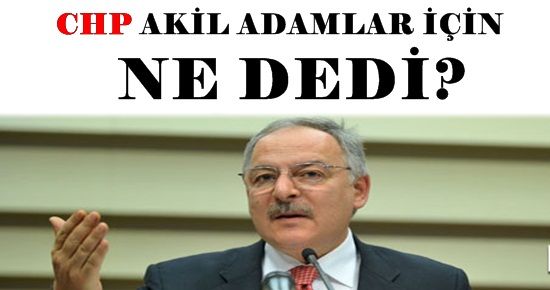 CHP, AKİL ADAMLAR İÇİN NE DEDİ?