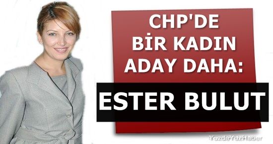 CHP’DE BİR KADIN ADAY DAHA: ESTER BULUT