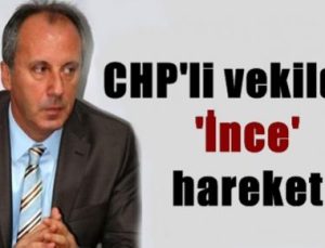 CHP’Lİ VEKİLDEN ‘İNCE’ HAREKET