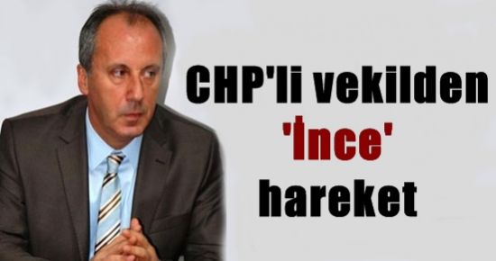 CHP’Lİ VEKİLDEN ‘İNCE’ HAREKET