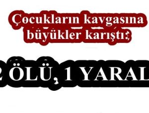 ÇOCUKLARIN KAVGASINA BÜYÜKLER KARIŞINCA…