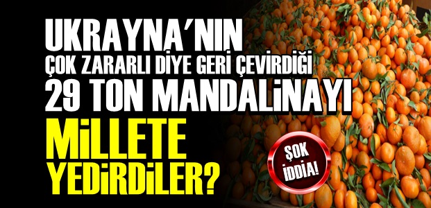 ÇOK ZARARLI MANDALİNALAR MİLLETE Mİ…