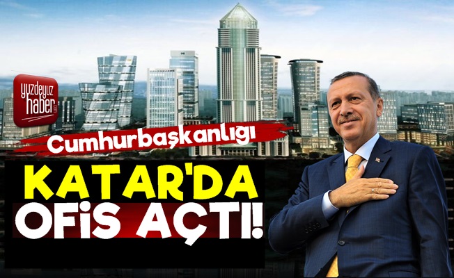 Cumhurbaşkanlığı Katar'da Ofis Açtı!