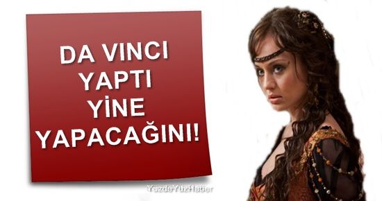 DA VINCİ YAPTI YİNE YAPACAĞINI