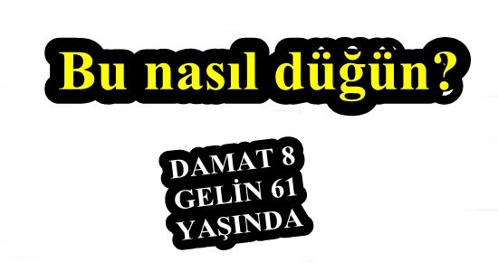 DAMAT 8 GELİN 61 YAŞINDA!