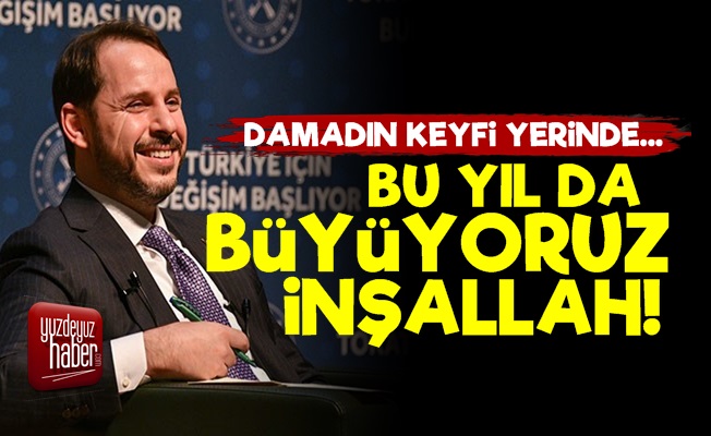 Damat Albayrak: Yine Büyüyoruz…