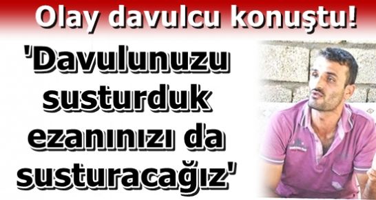 DAVULCUNUN SÖZLERİ DE ÇOK KONUŞULACAK!