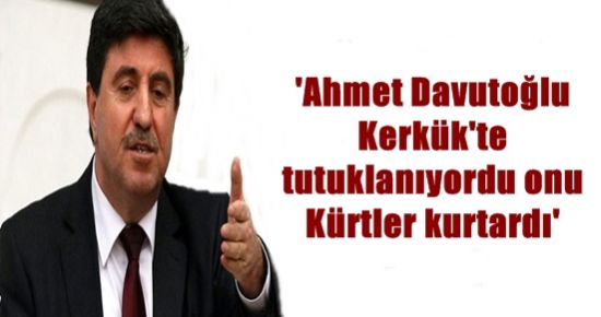 “DAVUTOĞLU TUTUKLANIYORDU, KÜRTLER KURTARDI”