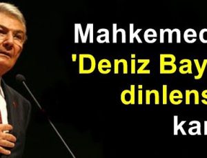 ‘DENİZ BAYKAL DİNLENSİN’ KARARI…