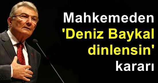 ‘DENİZ BAYKAL DİNLENSİN’ KARARI…