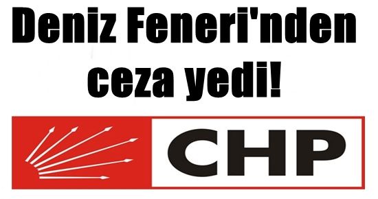 DENİZ FENERİ’NDE CHP’YE CEZA, SUÇLULAR İSE DIŞARIDA!