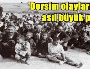 DERSİM OLAYLARININ ASIL SORUMLUSU BAKIN KİMMİŞ?