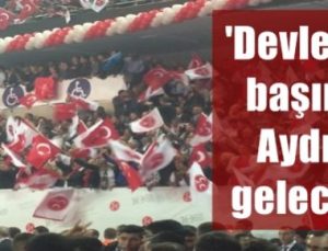 ‘DEVLET’İN BAŞINA AYDIN GELECEK’ SLOGANLARI