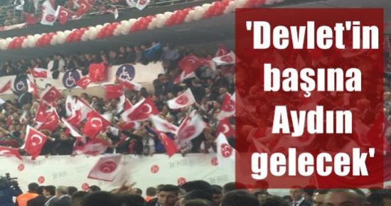 ‘DEVLET’İN BAŞINA AYDIN GELECEK’ SLOGANLARI