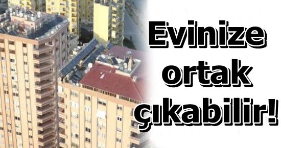 DİKKAT! EVİNİZE ORTAKLAR ÇIKABİLİR…