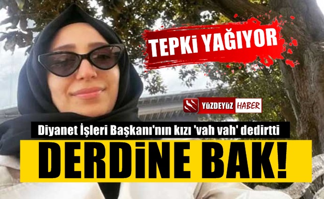 Diyanet Başkanı Ali Erbaş'ın kızının derdi 'vah vah' dedirtti