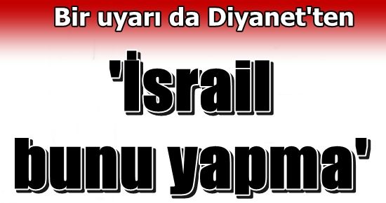 DİYANET DE İSRAİL’E SERT ÇIKTI