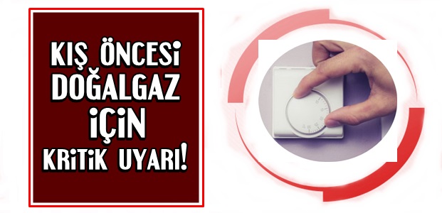 DOĞALGAZ İÇİN KRİTİK UYARI!