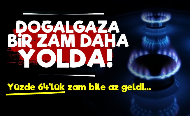 Doğalgaza Bir Zam Daha!..