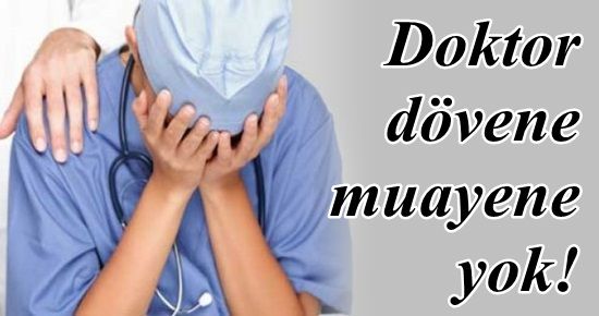 DOKTOR DÖVEN MUAYENE EDİLMEYECEK!