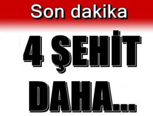 DÖRT MEHMETÇİK DAHA ŞEHİT OLDU…