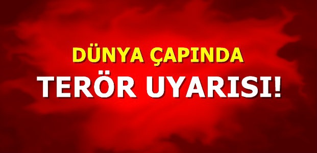 DÜNYA ÇAPINDA TERÖR UYARISI!