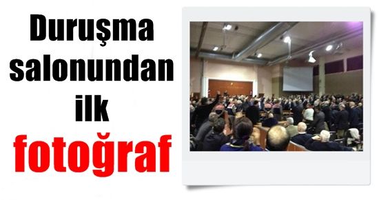 DURUŞMA SALONUNDAN İLK FOTOĞRAF…