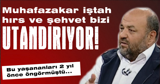 “MUHAFAZAKAR HIRS VE ŞEHVET BİZİ UTANDIRIYOR“