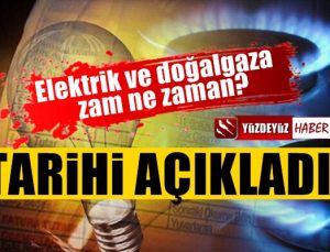 Elektrik ve doğalgaza zammın tarihini açıkladı