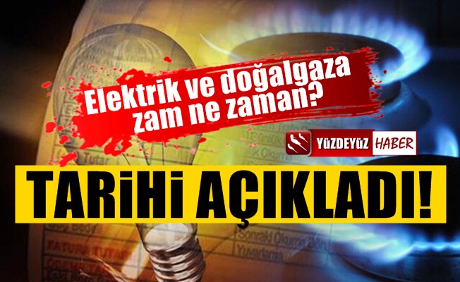 Elektrik ve doğalgaza zammın tarihini açıkladı