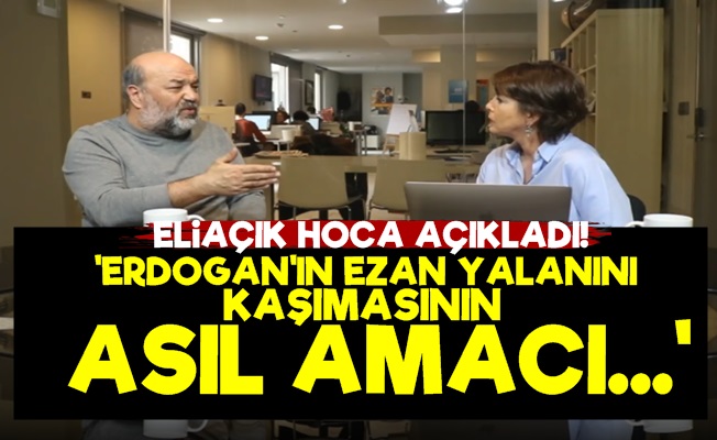 Eliaçık: Erdoğan'ın Ezan Konusundaki Asıl Amacı…