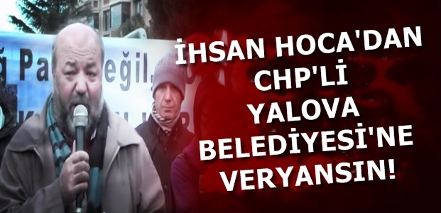 ELİAÇIK HOCA’DAN, YALOVABELEDİYESİ’NE VERYANSIN!