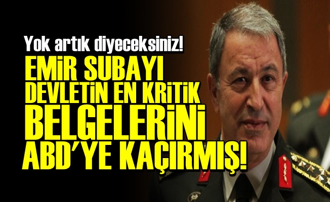 EMİR SUBAYI O BELGELERİ ABD'YE KAÇIRMIŞ!