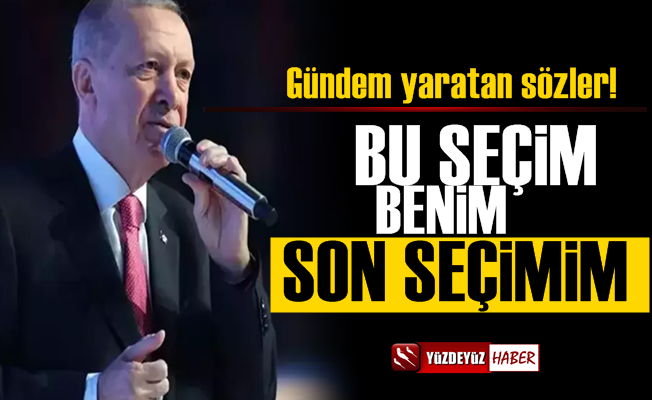 Erdoğan: Bu benim son seçimim, bu bir final…