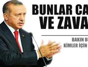 ERDOĞAN: BUNLAR CAHİL VE ZAVALLI…